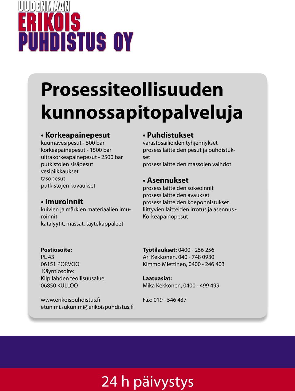 pesut ja puhdistukset prosessilaitteiden massojen vaihdot Asennukset prosessilaitteiden sokeoinnit prosessilaitteiden avaukset prosessilaitteiden koeponnistukset liittyvien laitteiden irrotus ja