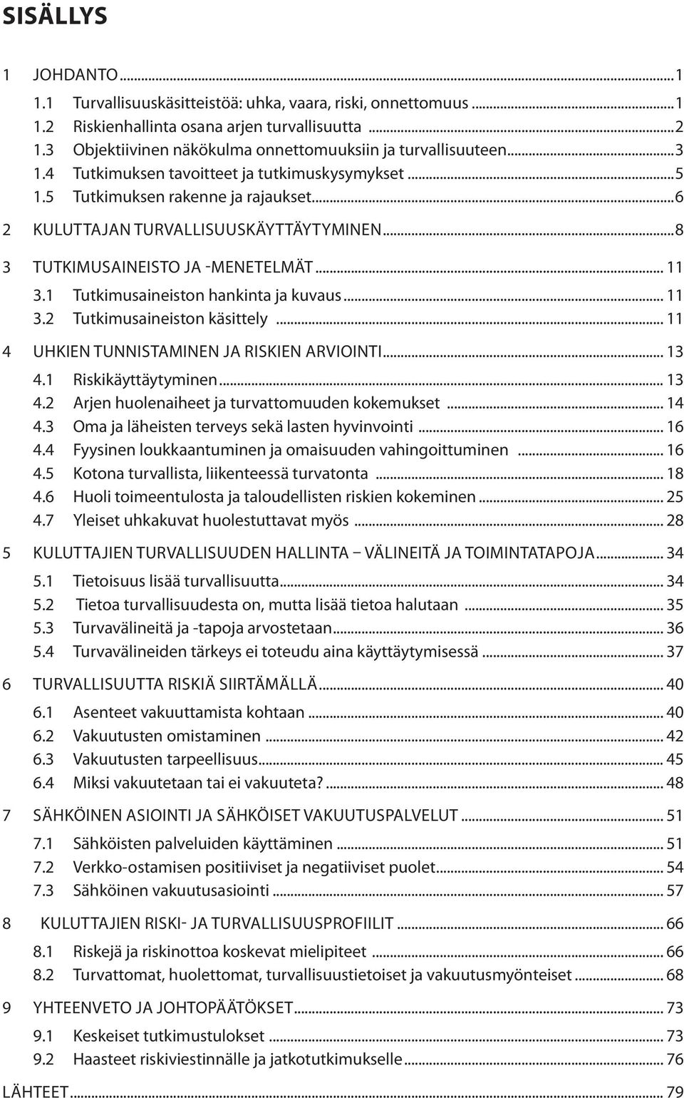 ... Tutkimusaineiston hankinta ja kuvaus.... Tutkimusaineiston käsittely... Uhkien tunnistaminen ja riskien arviointi.... Riskikäyttäytyminen.... Arjen huolenaiheet ja turvattomuuden kokemukset.