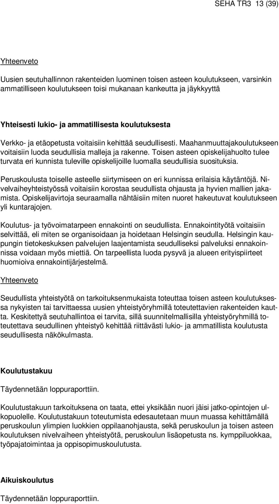 Toisen asteen opiskelijahuolto tulee turvata eri kunnista tuleville opiskelijoille luomalla seudullisia suosituksia. Peruskoulusta toiselle asteelle siirtymiseen on eri kunnissa erilaisia käytäntöjä.