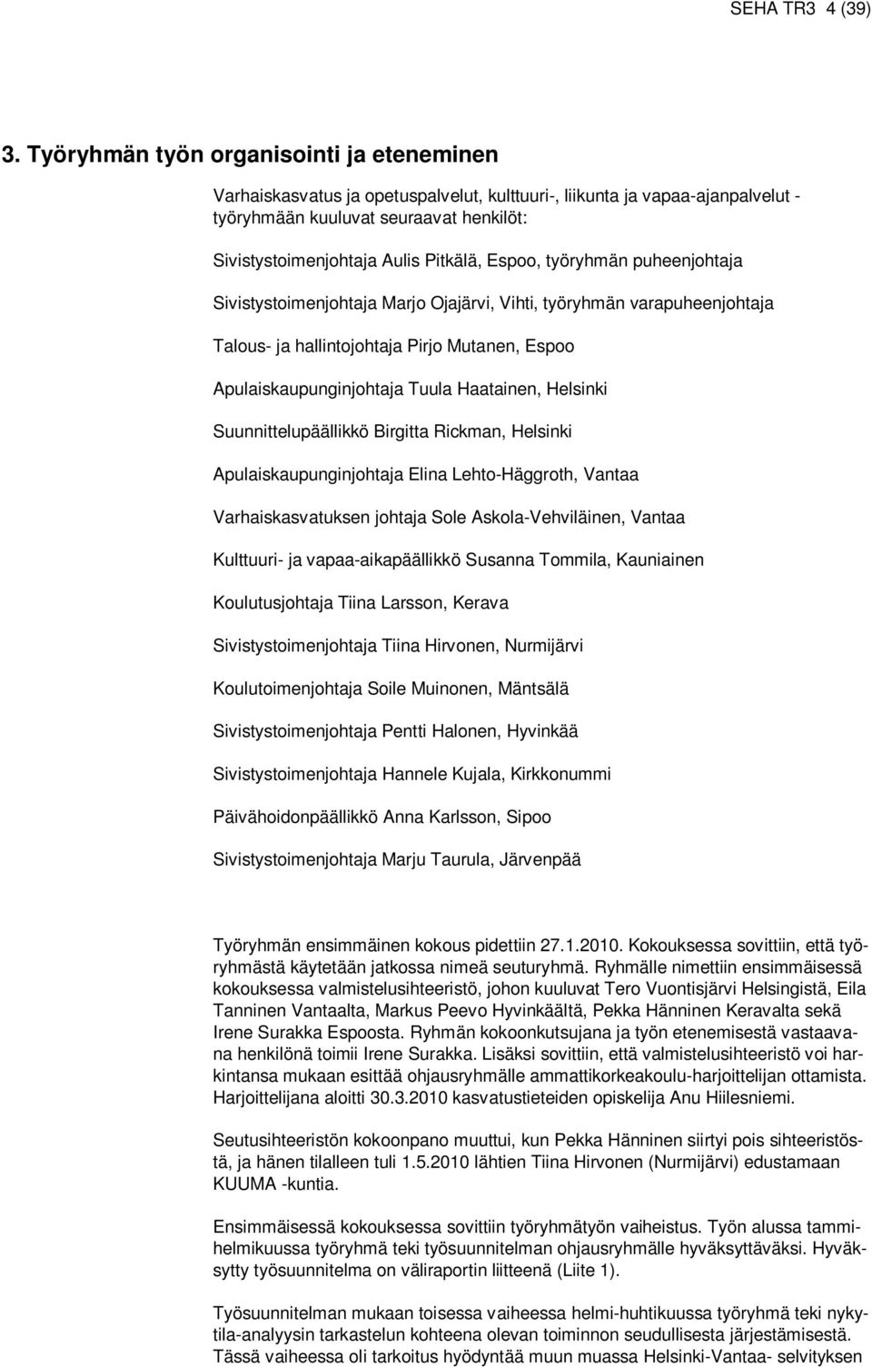 Espoo, työryhmän puheenjohtaja Sivistystoimenjohtaja Marjo Ojajärvi, Vihti, työryhmän varapuheenjohtaja Talous- ja hallintojohtaja Pirjo Mutanen, Espoo Apulaiskaupunginjohtaja Tuula Haatainen,