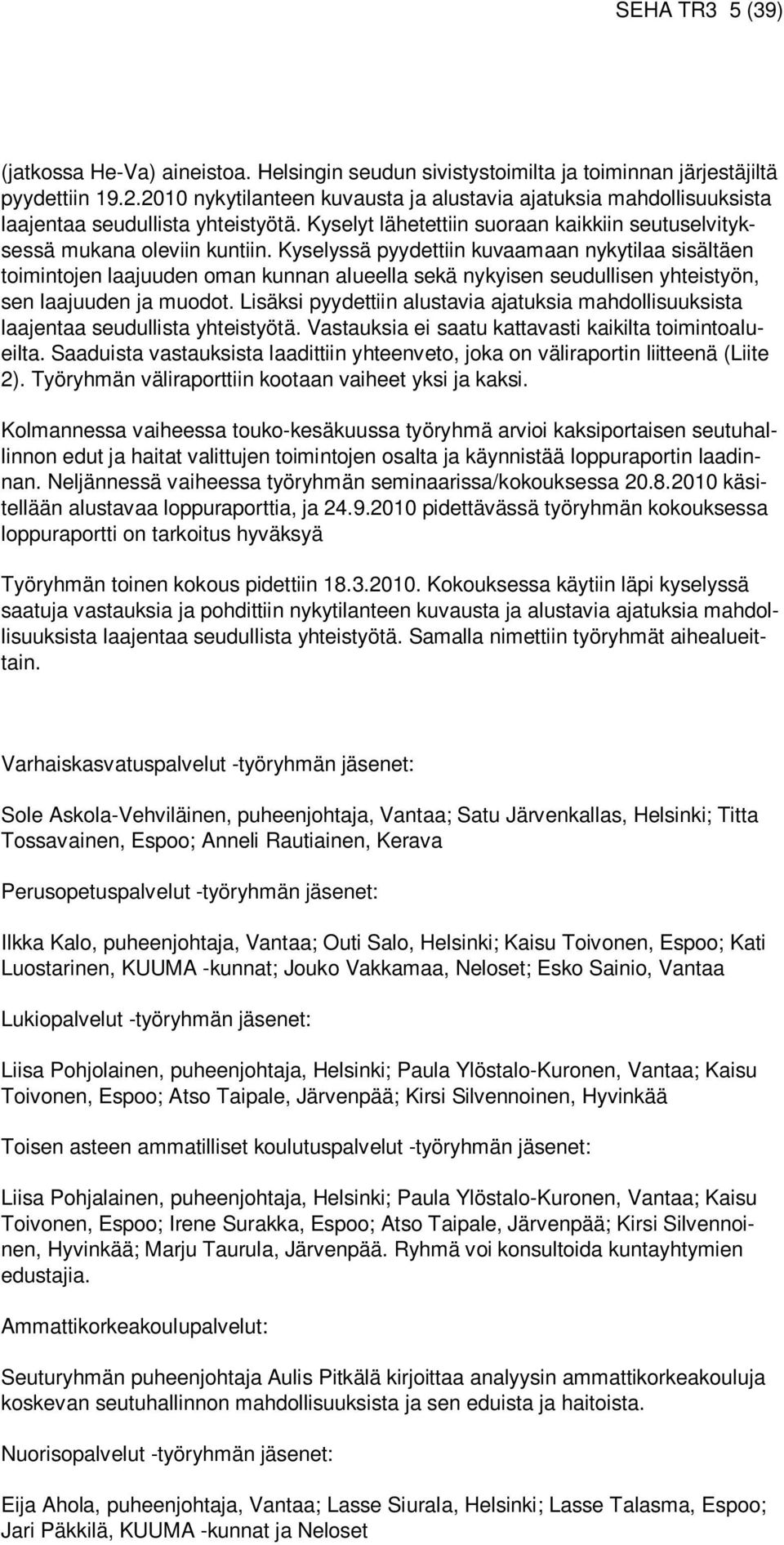 Kyselyssä pyydettiin kuvaamaan nykytilaa sisältäen toimintojen laajuuden oman kunnan alueella sekä nykyisen seudullisen yhteistyön, sen laajuuden ja muodot.