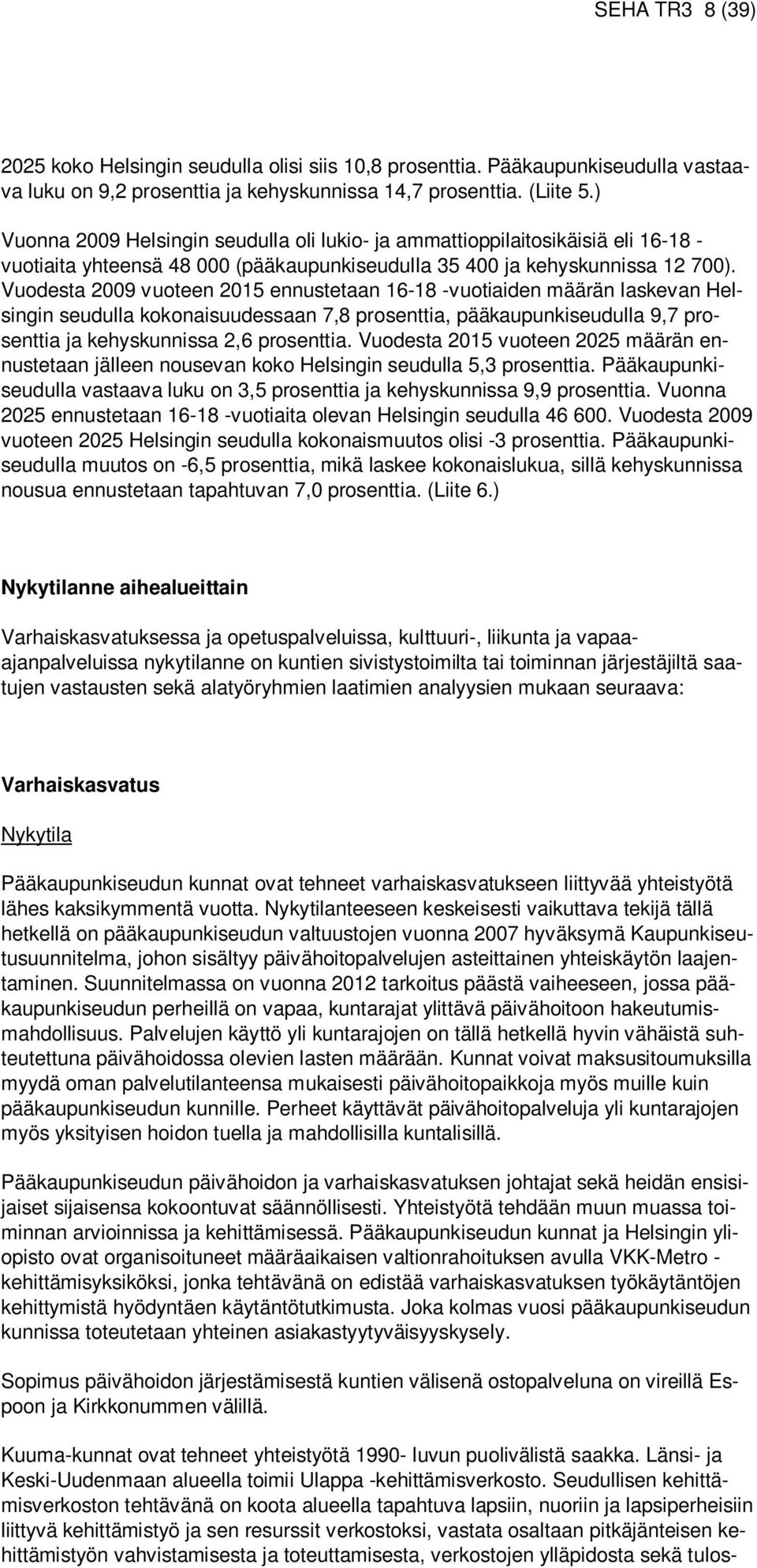 Vuodesta 2009 vuoteen 2015 ennustetaan 16-18 -vuotiaiden määrän laskevan Helsingin seudulla kokonaisuudessaan 7,8 prosenttia, pääkaupunkiseudulla 9,7 prosenttia ja kehyskunnissa 2,6 prosenttia.