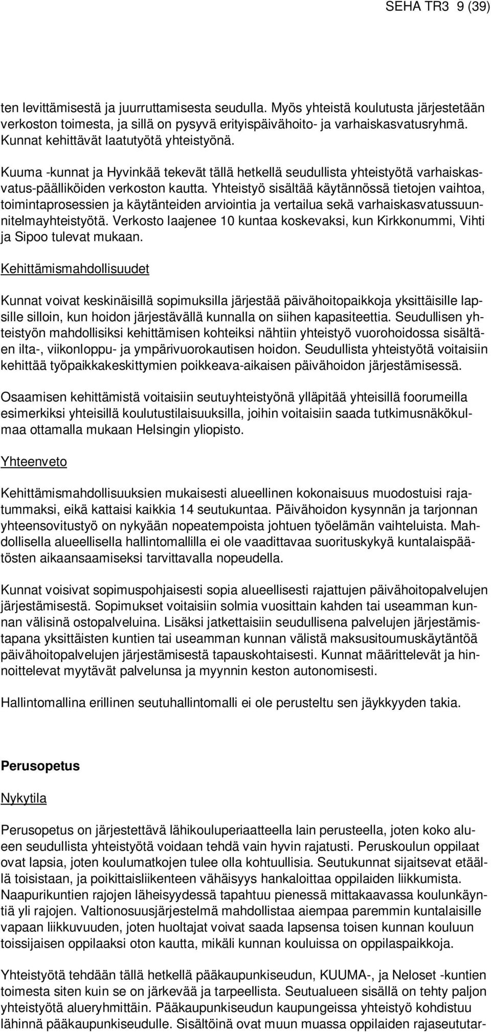 Yhteistyö sisältää käytännössä tietojen vaihtoa, toimintaprosessien ja käytänteiden arviointia ja vertailua sekä varhaiskasvatussuunnitelmayhteistyötä.