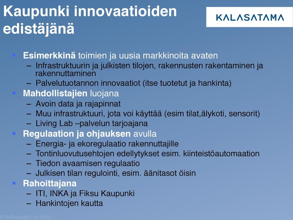 Avoin data ja rajapinnat! Muu infrastruktuuri, jota voi käyttää (esim tilat,älykoti, sensorit)! Living Lab palvelun tarjoajana! Regulaation ja ohjauksen avulla!