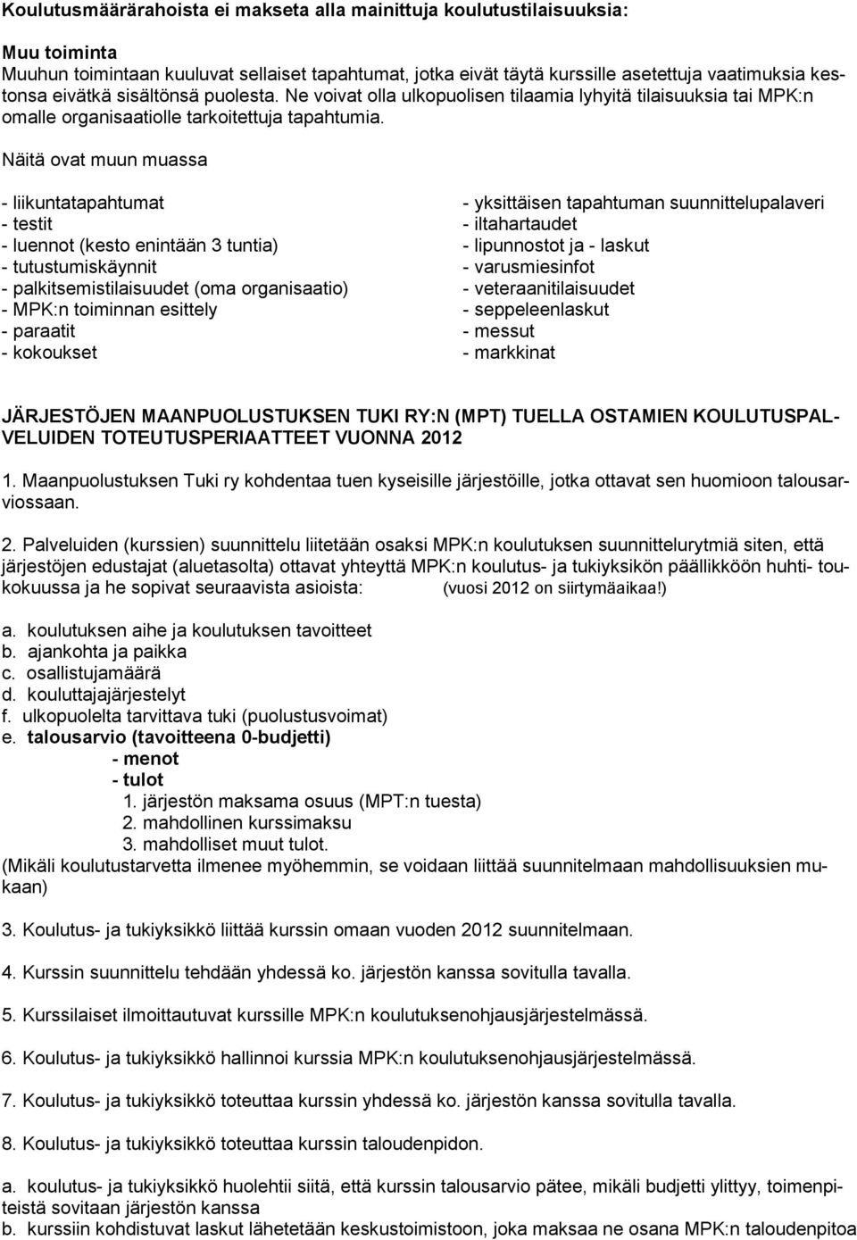 Näitä ovat muun muassa - liikuntatapahtumat - testit - luennot (kesto enintään 3 tuntia) - tutustumiskäynnit - palkitsemistilaisuudet (oma organisaatio) - MPK:n toiminnan esittely - paraatit -