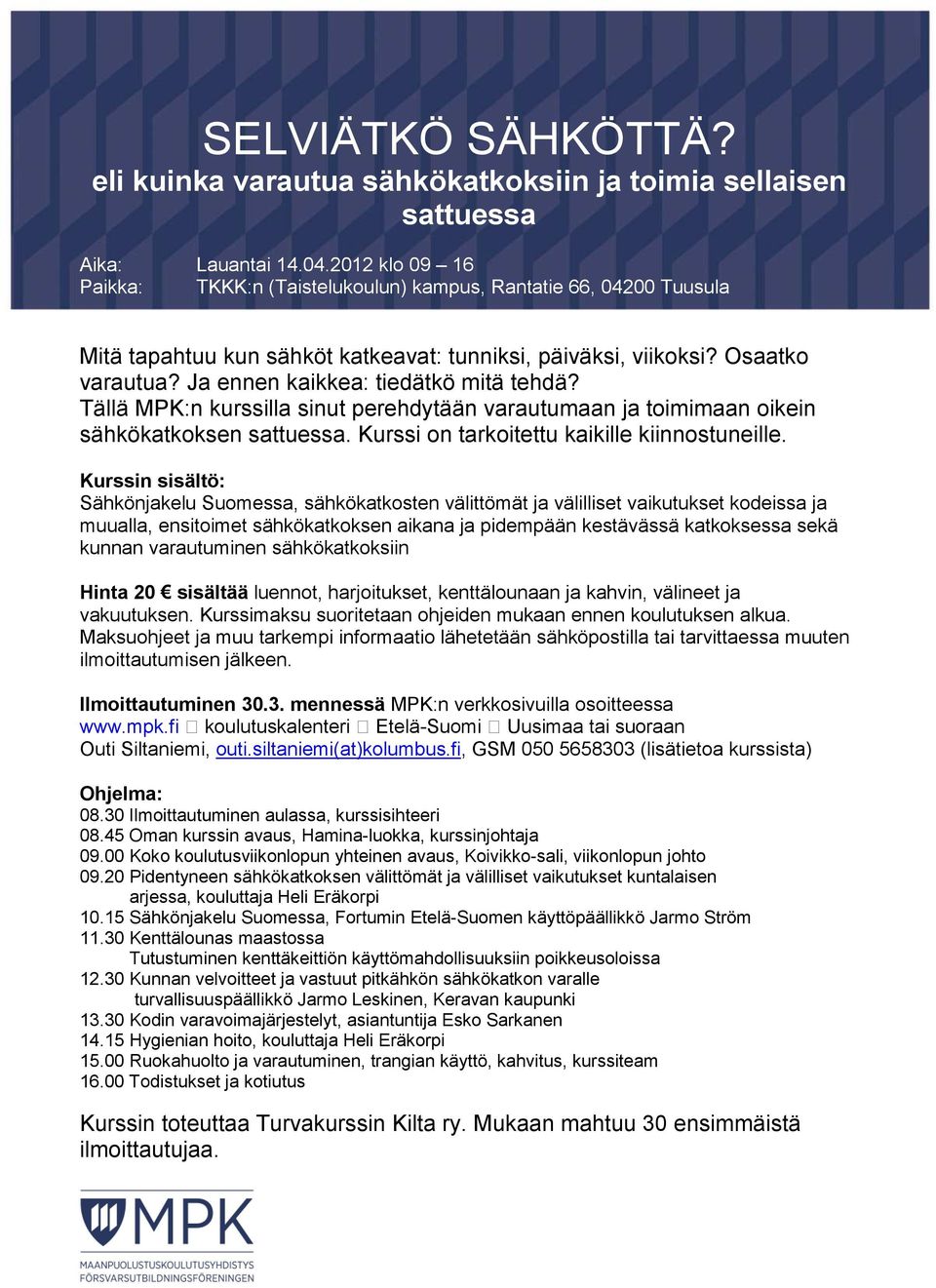 Ja ennen kaikkea: tiedätkö mitä tehdä? Tällä MPK:n kurssilla sinut perehdytään varautumaan ja toimimaan oikein sähkökatkoksen sattuessa. Kurssi on tarkoitettu kaikille kiinnostuneille.