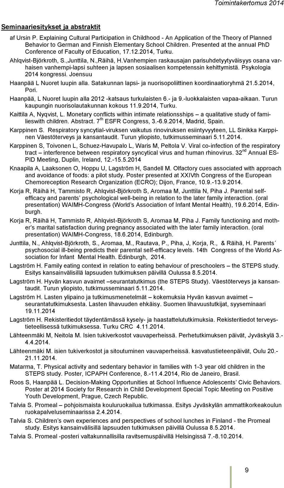 Vanhempien raskausajan parisuhdetyytyväisyys osana varhaisen vanhempi-lapsi suhteen ja lapsen sosiaalisen kompetenssin kehittymistä. Psykologia 2014 kongressi. Joensuu Haanpää L Nuoret luupin alla.