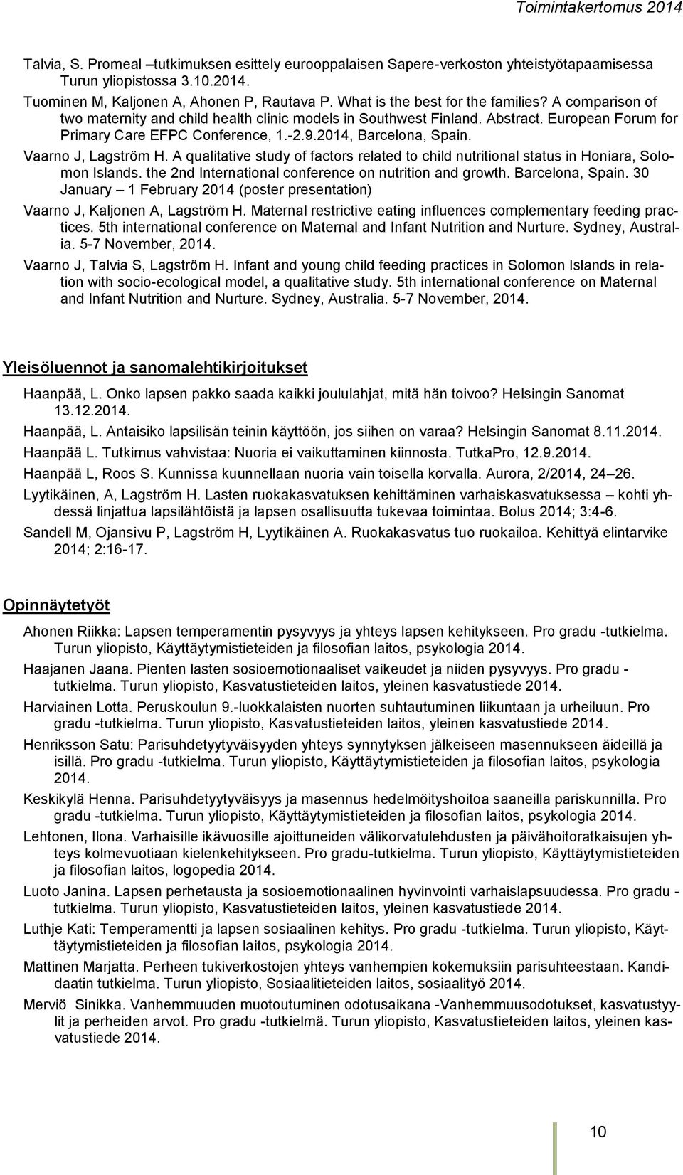 2014, Barcelona, Spain. Vaarno J, Lagström H. A qualitative study of factors related to child nutritional status in Honiara, Solomon Islands. the 2nd International conference on nutrition and growth.