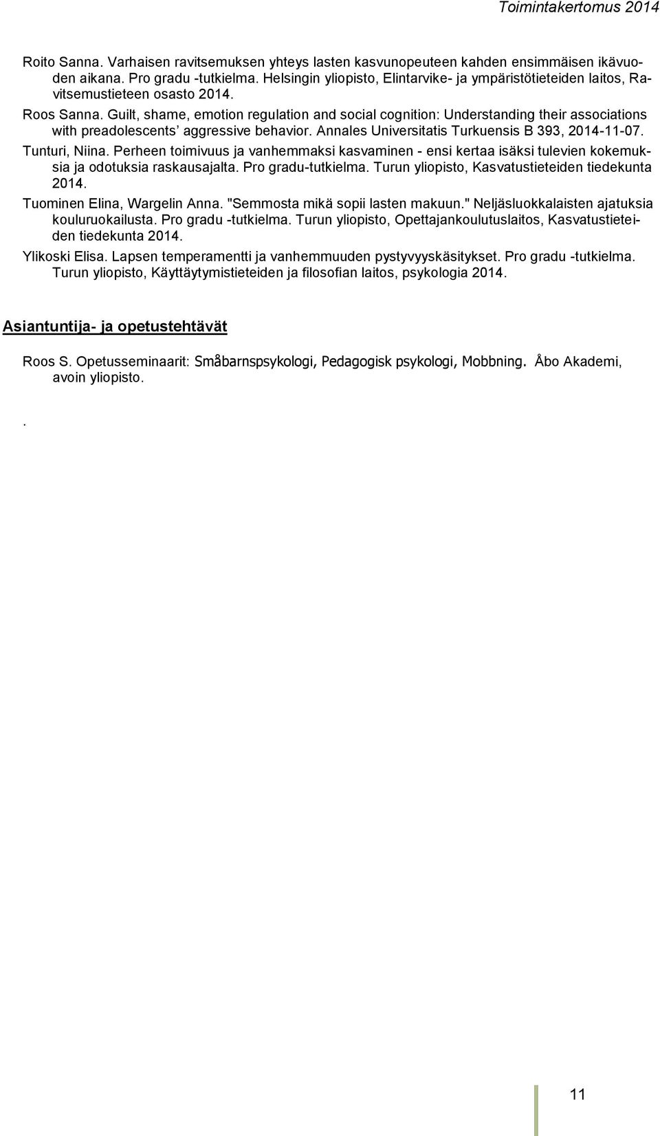 Guilt, shame, emotion regulation and social cognition: Understanding their associations with preadolescents aggressive behavior. Annales Universitatis Turkuensis B 393, 2014-11-07. Tunturi, Niina.