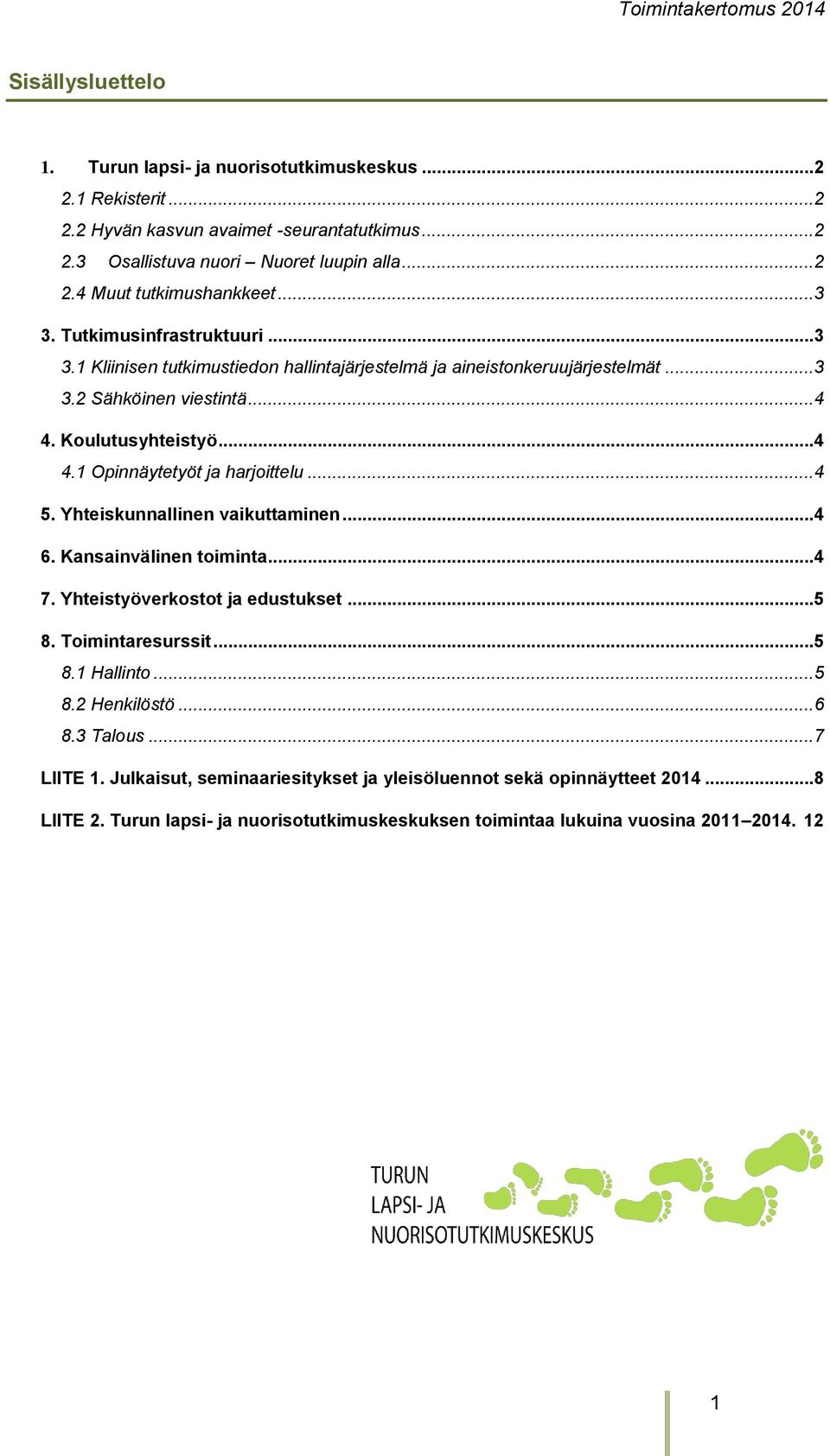 ..4 5. Yhteiskunnallinen vaikuttaminen...4 6. Kansainvälinen toiminta...4 7. Yhteistyöverkostot ja edustukset...5 8. Toimintaresurssit...5 8.1 Hallinto...5 8.2 Henkilöstö...6 8.3 Talous.