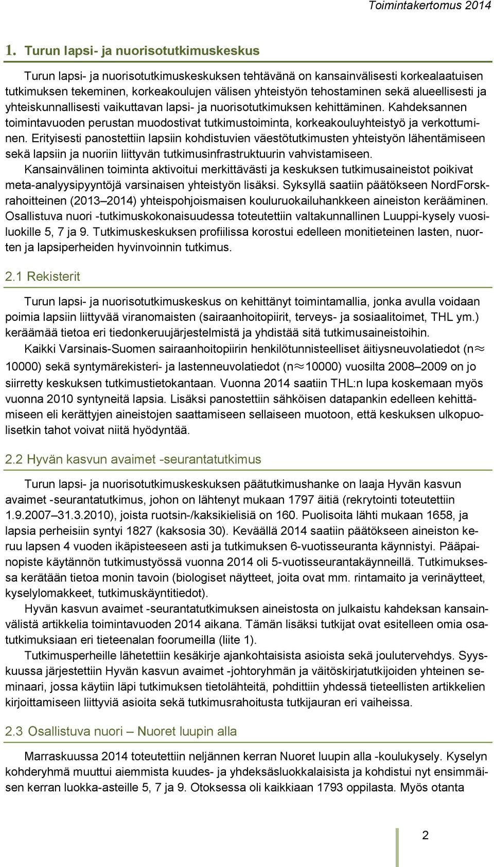 Kahdeksannen toimintavuoden perustan muodostivat tutkimustoiminta, korkeakouluyhteistyö ja verkottuminen.