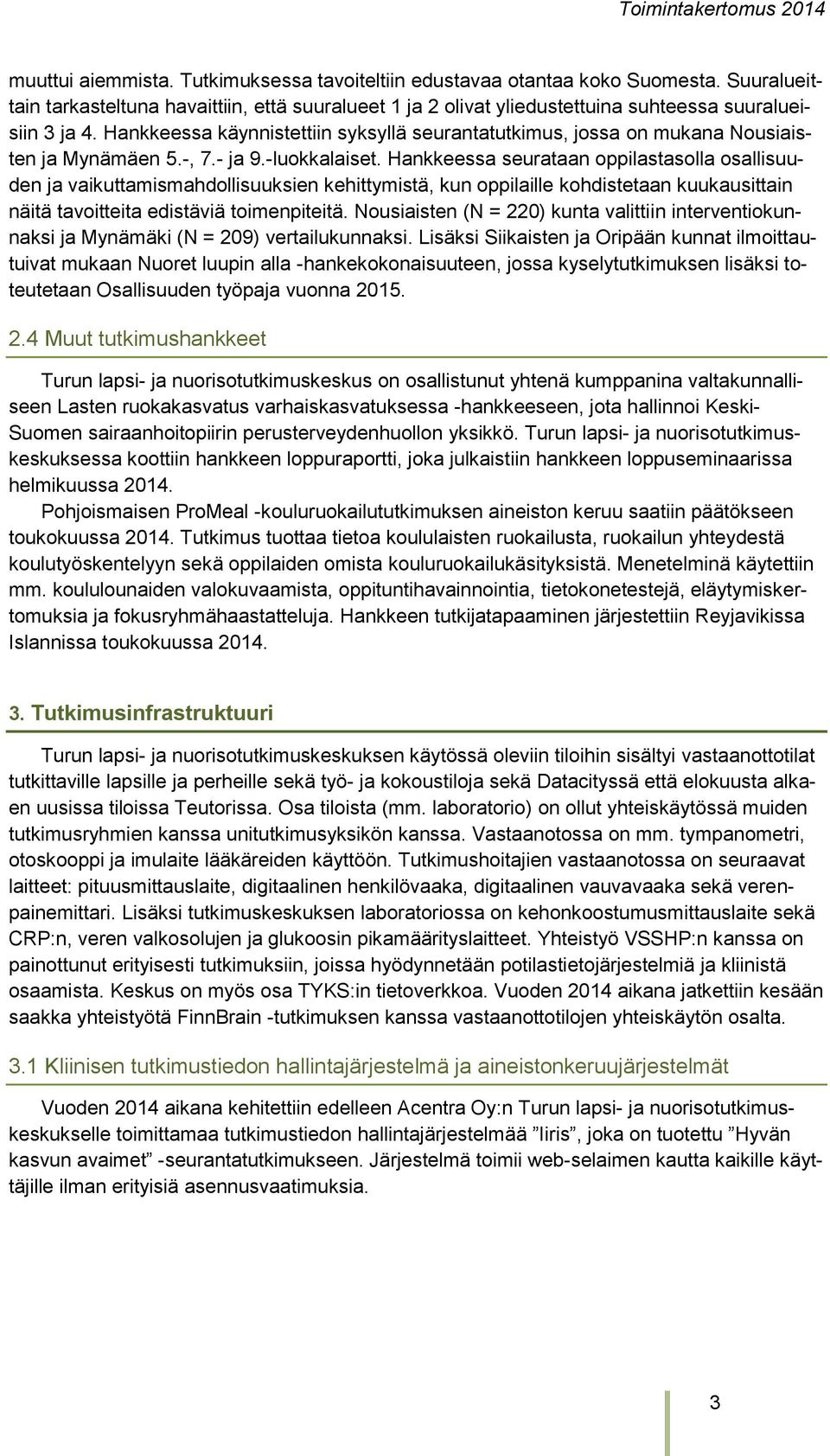 Hankkeessa seurataan oppilastasolla osallisuuden ja vaikuttamismahdollisuuksien kehittymistä, kun oppilaille kohdistetaan kuukausittain näitä tavoitteita edistäviä toimenpiteitä.