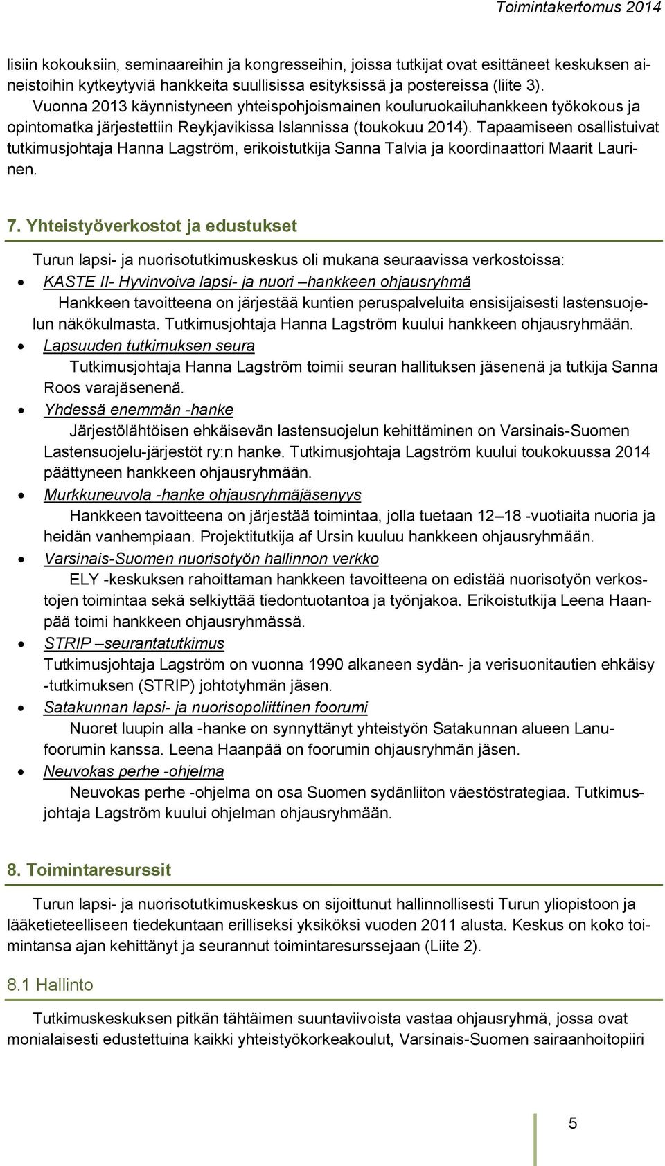 Tapaamiseen osallistuivat tutkimusjohtaja Hanna Lagström, erikoistutkija Sanna Talvia ja koordinaattori Maarit Laurinen. 7.