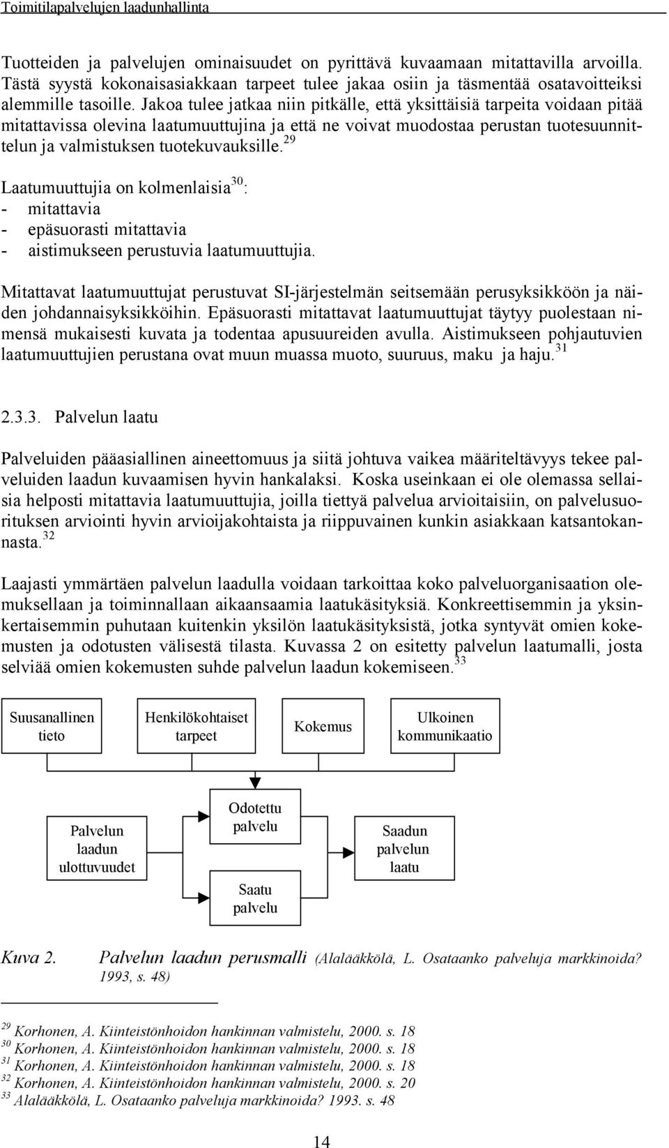 29 Laatumuuttujia on kolmenlaisia 30 : - mitattavia - epäsuorasti mitattavia - aistimukseen perustuvia laatumuuttujia.