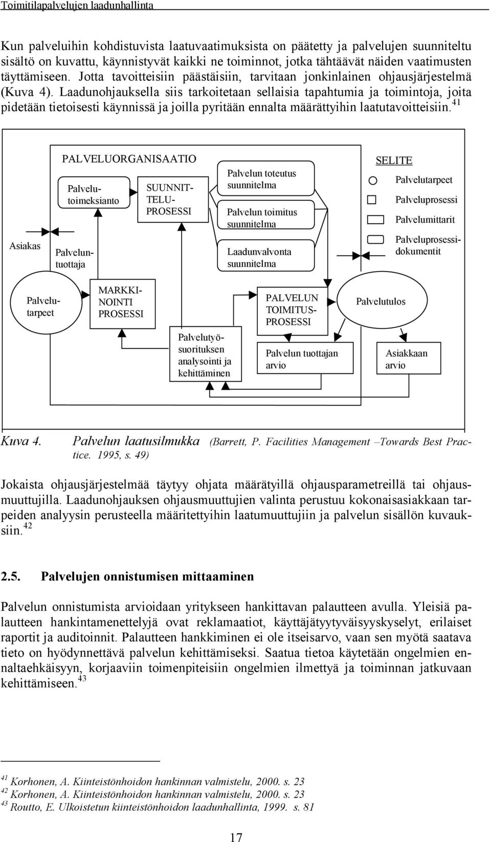 Laadunohjauksella siis tarkoitetaan sellaisia tapahtumia ja toimintoja, joita pidetään tietoisesti käynnissä ja joilla pyritään ennalta määrättyihin laatutavoitteisiin.