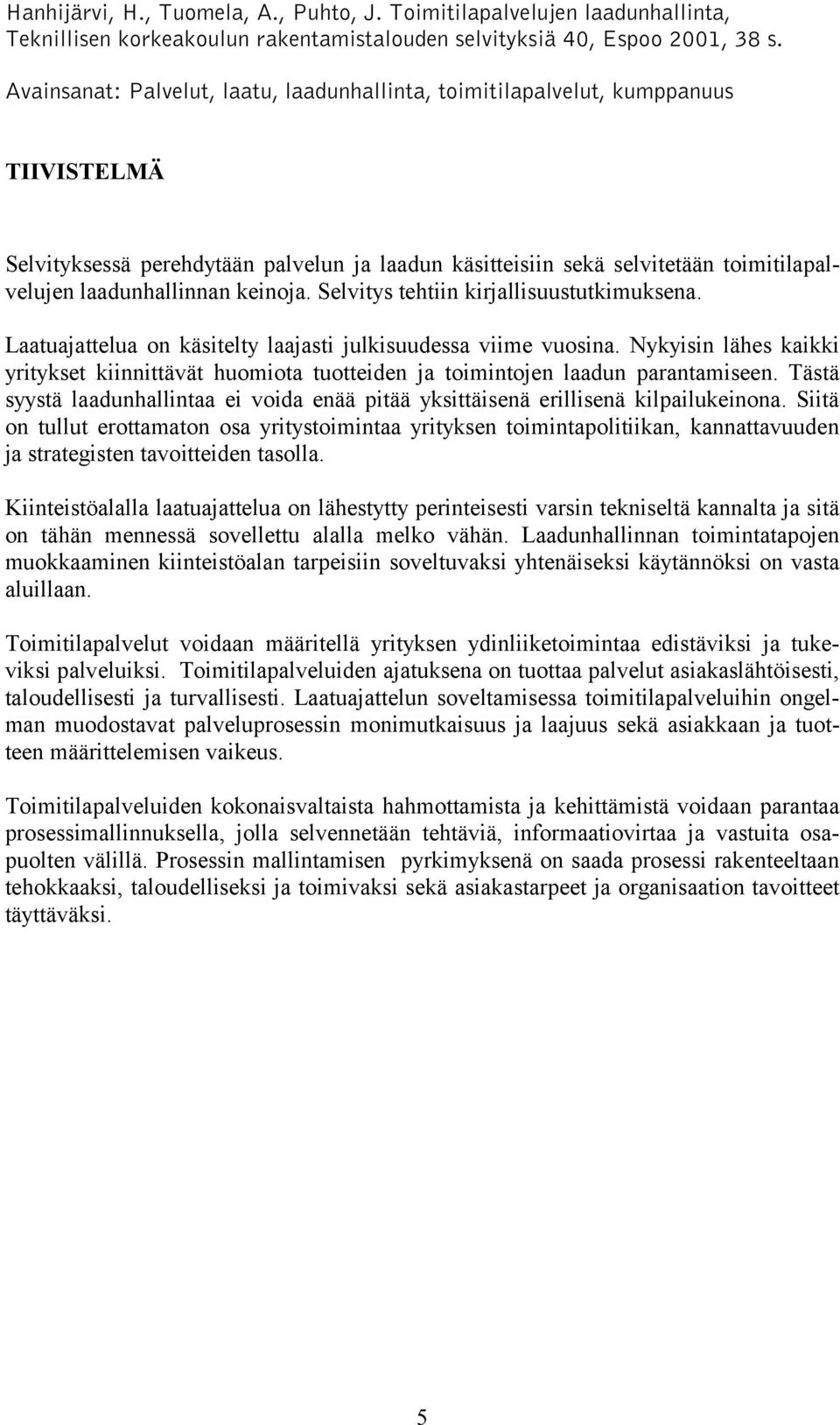 keinoja. Selvitys tehtiin kirjallisuustutkimuksena. Laatuajattelua on käsitelty laajasti julkisuudessa viime vuosina.