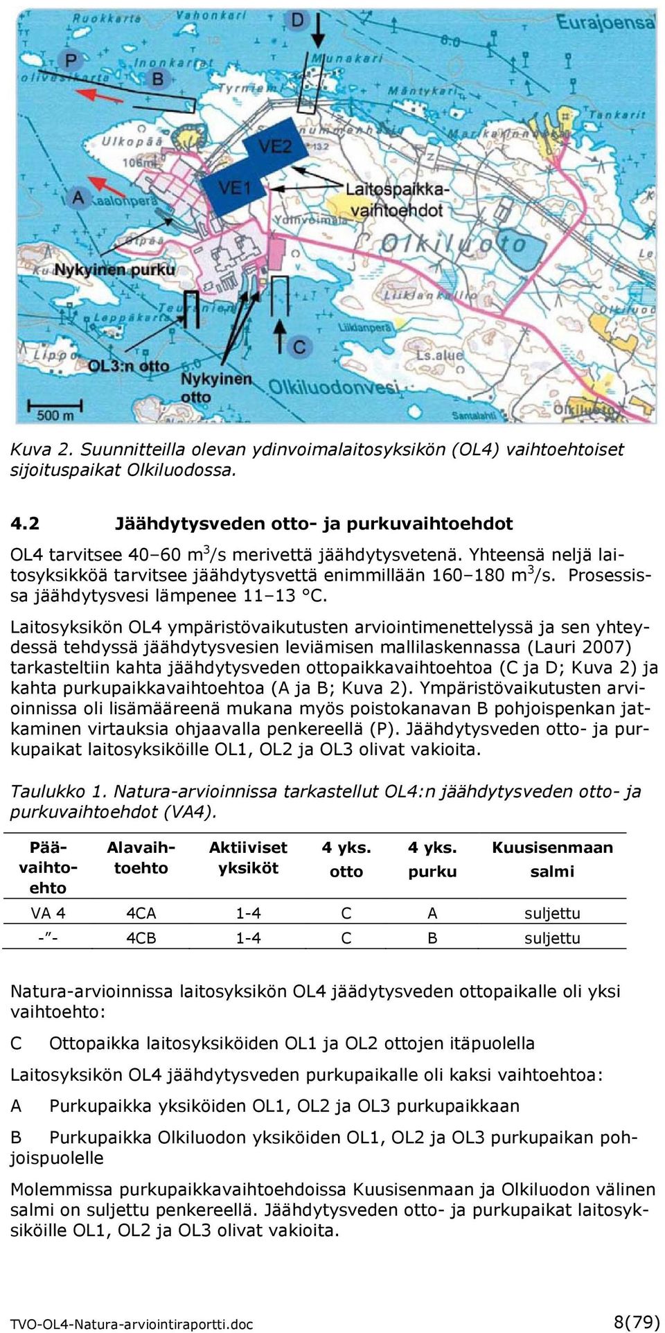 Laitosyksikön OL4 ympäristövaikutusten arviointimenettelyssä ja sen yhteydessä tehdyssä jäähdytysvesien leviämisen mallilaskennassa (Lauri 2007) tarkasteltiin kahta jäähdytysveden