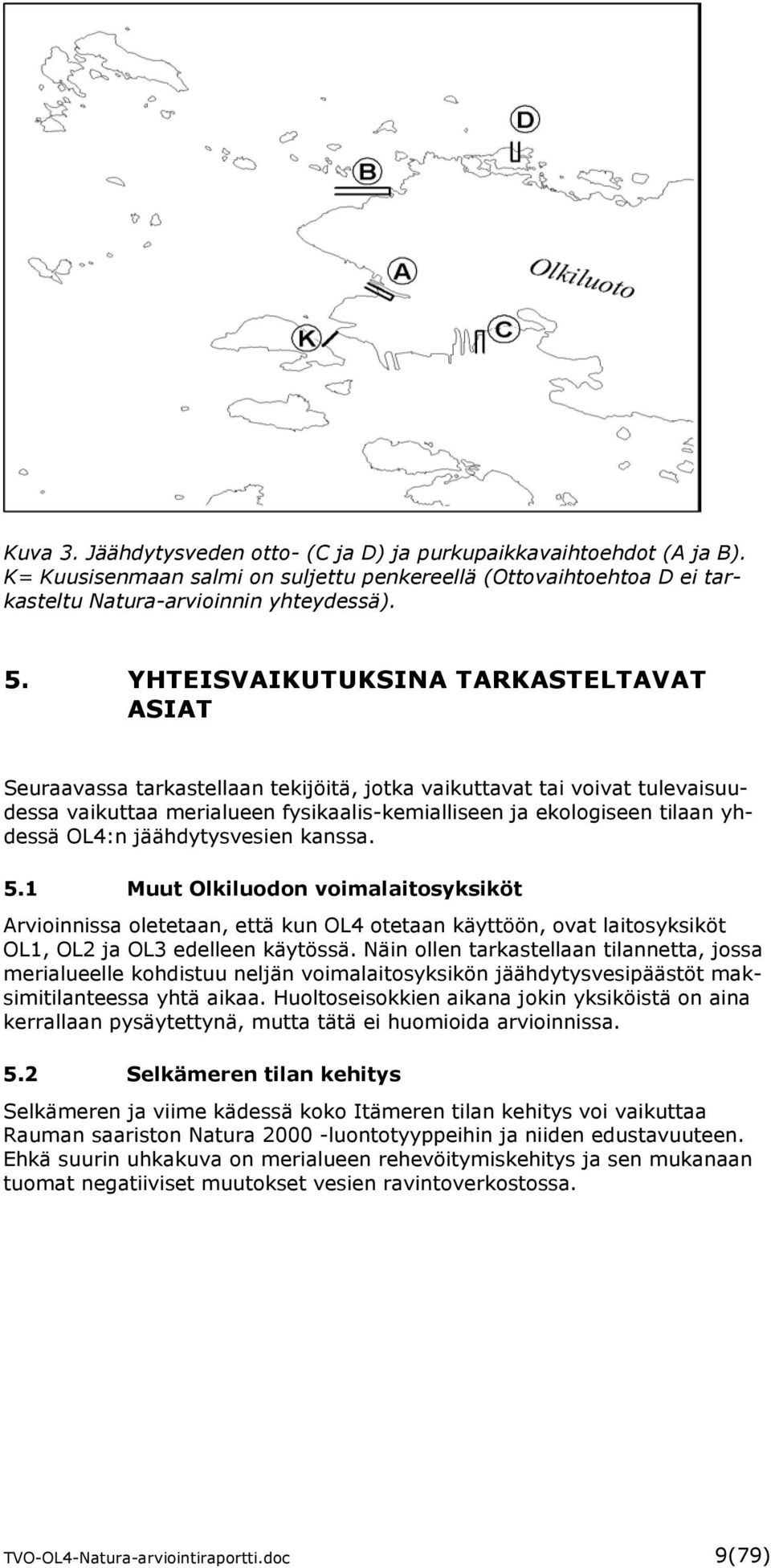 OL4:n jäähdytysvesien kanssa. 5.1 Muut Olkiluodon voimalaitosyksiköt Arvioinnissa oletetaan, että kun OL4 otetaan käyttöön, ovat laitosyksiköt OL1, OL2 ja OL3 edelleen käytössä.