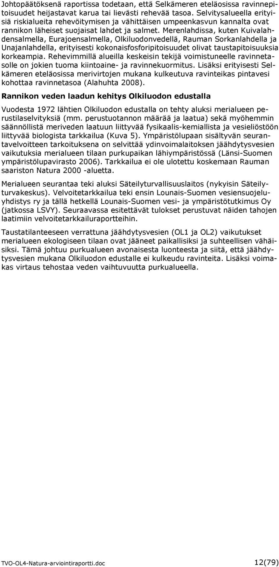 Merenlahdissa, kuten Kuivalahdensalmella, Eurajoensalmella, Olkiluodonvedellä, Rauman Sorkanlahdella ja Unajanlahdella, erityisesti kokonaisfosforipitoisuudet olivat taustapitoisuuksia korkeampia.