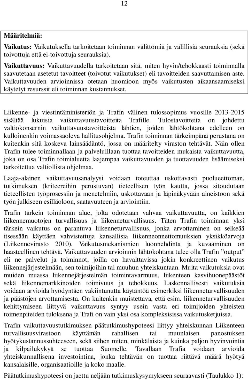 Vaikuttavuuden arvioinnissa otetaan huomioon myös vaikutusten aikaansaamiseksi käytetyt resurssit eli toiminnan kustannukset.