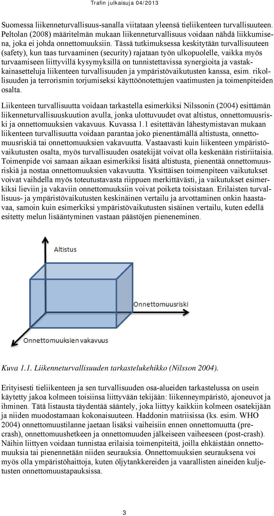 Tässä tutkimuksessa keskitytään turvallisuuteen (safety), kun taas turvaaminen (security) rajataan työn ulkopuolelle, vaikka myös turvaamiseen liittyvillä kysymyksillä on tunnistettavissa synergioita