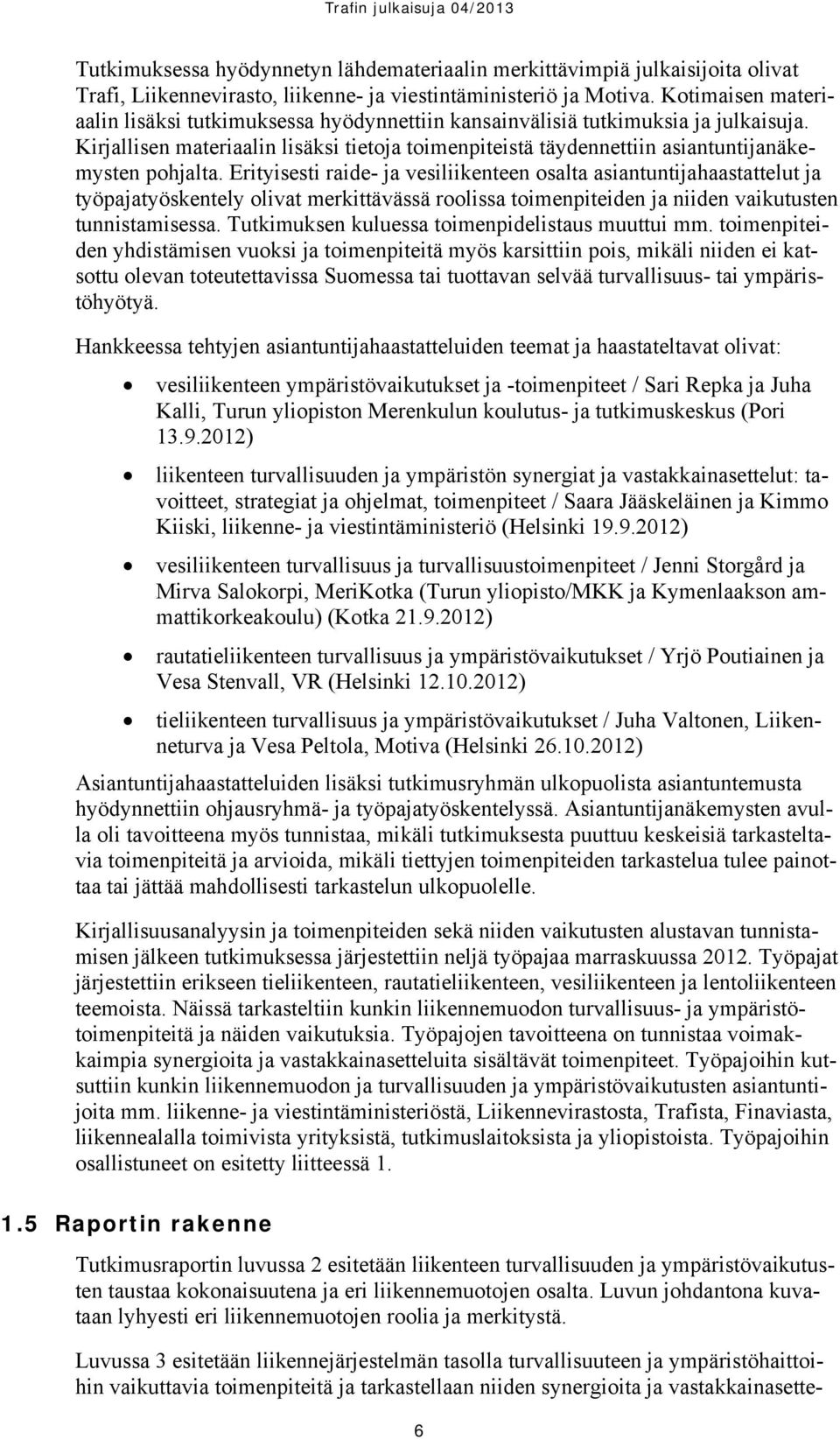 Kirjallisen materiaalin lisäksi tietoja toimenpiteistä täydennettiin asiantuntijanäkemysten pohjalta.