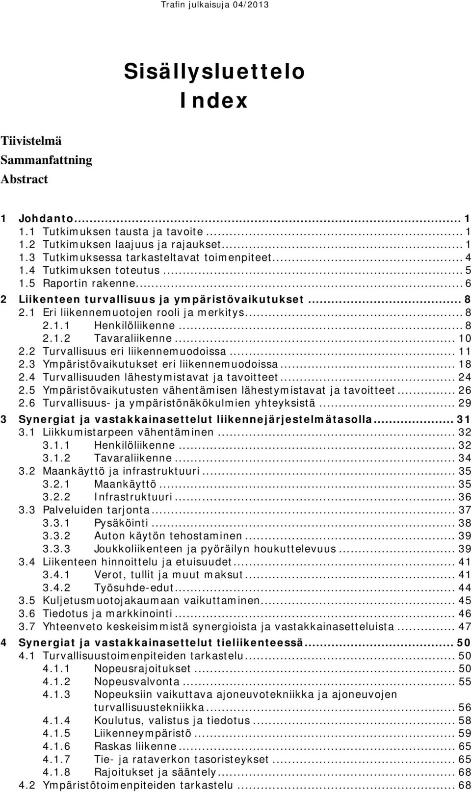 .. 10 2.2 Turvallisuus eri liikennemuodoissa... 11 2.3 Ympäristövaikutukset eri liikennemuodoissa... 18 2.4 Turvallisuuden lähestymistavat ja tavoitteet... 24 2.