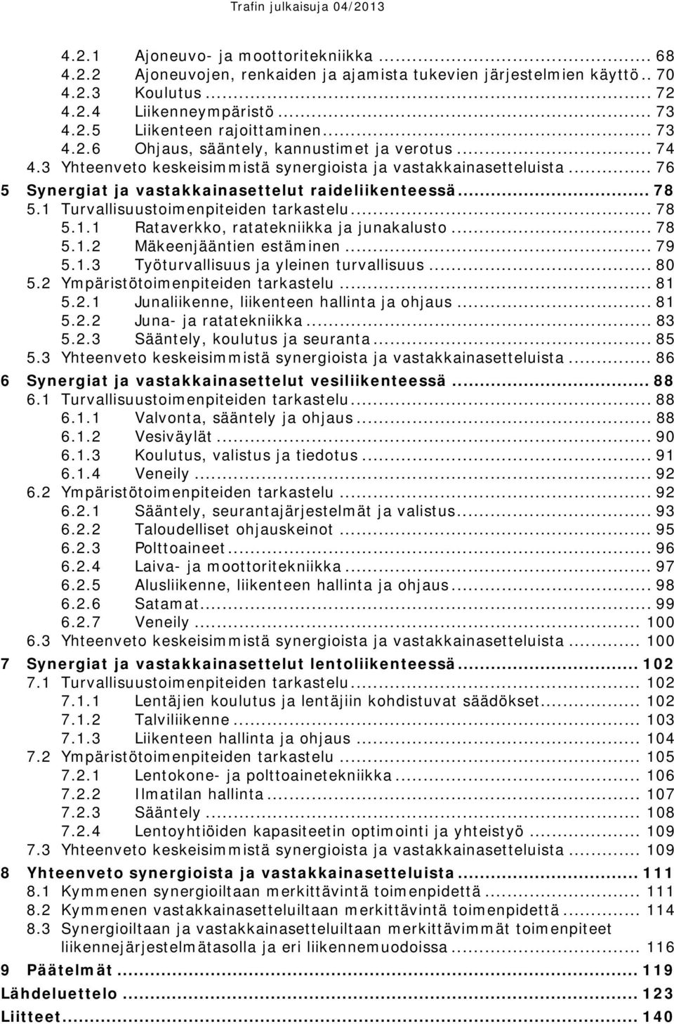 1 Turvallisuustoimenpiteiden tarkastelu... 78 5.1.1 Rataverkko, ratatekniikka ja junakalusto... 78 5.1.2 Mäkeenjääntien estäminen... 79 5.1.3 Työturvallisuus ja yleinen turvallisuus... 80 5.