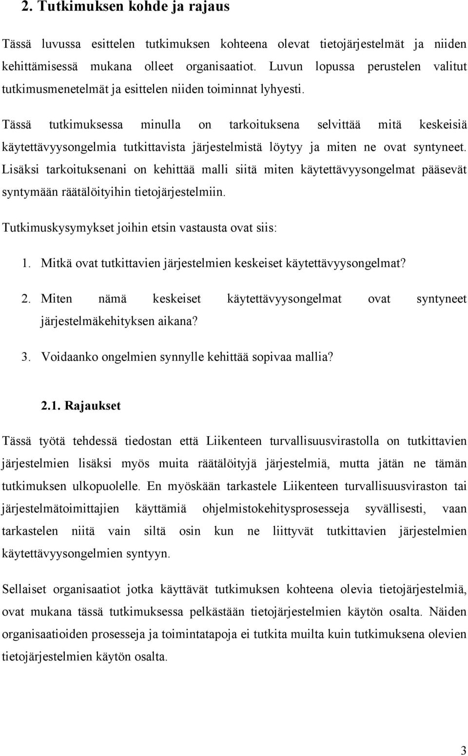 Tässä tutkimuksessa minulla on tarkoituksena selvittää mitä keskeisiä käytettävyysongelmia tutkittavista järjestelmistä löytyy ja miten ne ovat syntyneet.