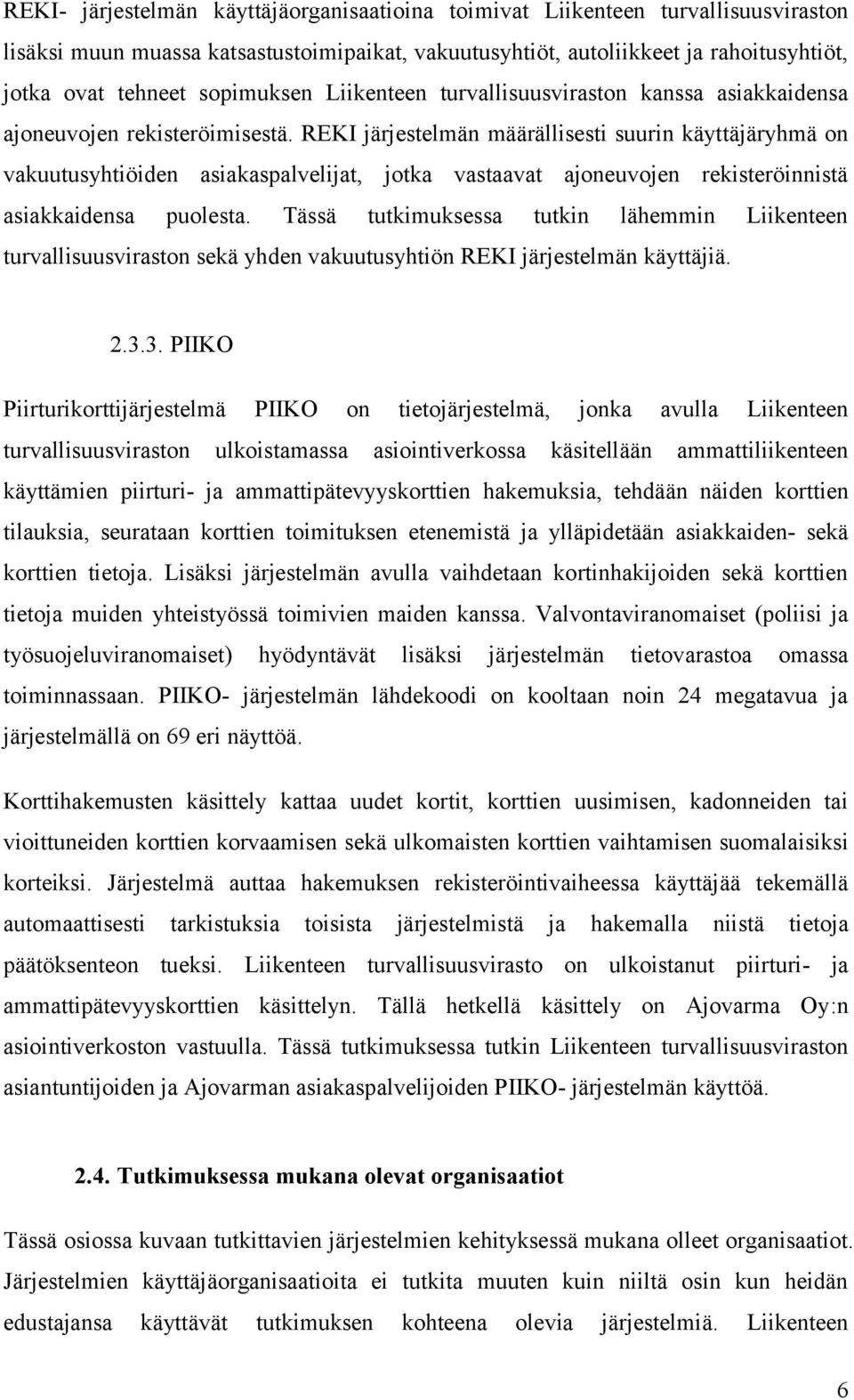 REKI järjestelmän määrällisesti suurin käyttäjäryhmä on vakuutusyhtiöiden asiakaspalvelijat, jotka vastaavat ajoneuvojen rekisteröinnistä asiakkaidensa puolesta.