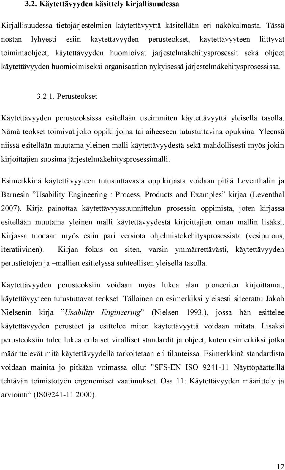 organisaation nykyisessä järjestelmäkehitysprosessissa. 3.2.1. Perusteokset Käytettävyyden perusteoksissa esitellään useimmiten käytettävyyttä yleisellä tasolla.