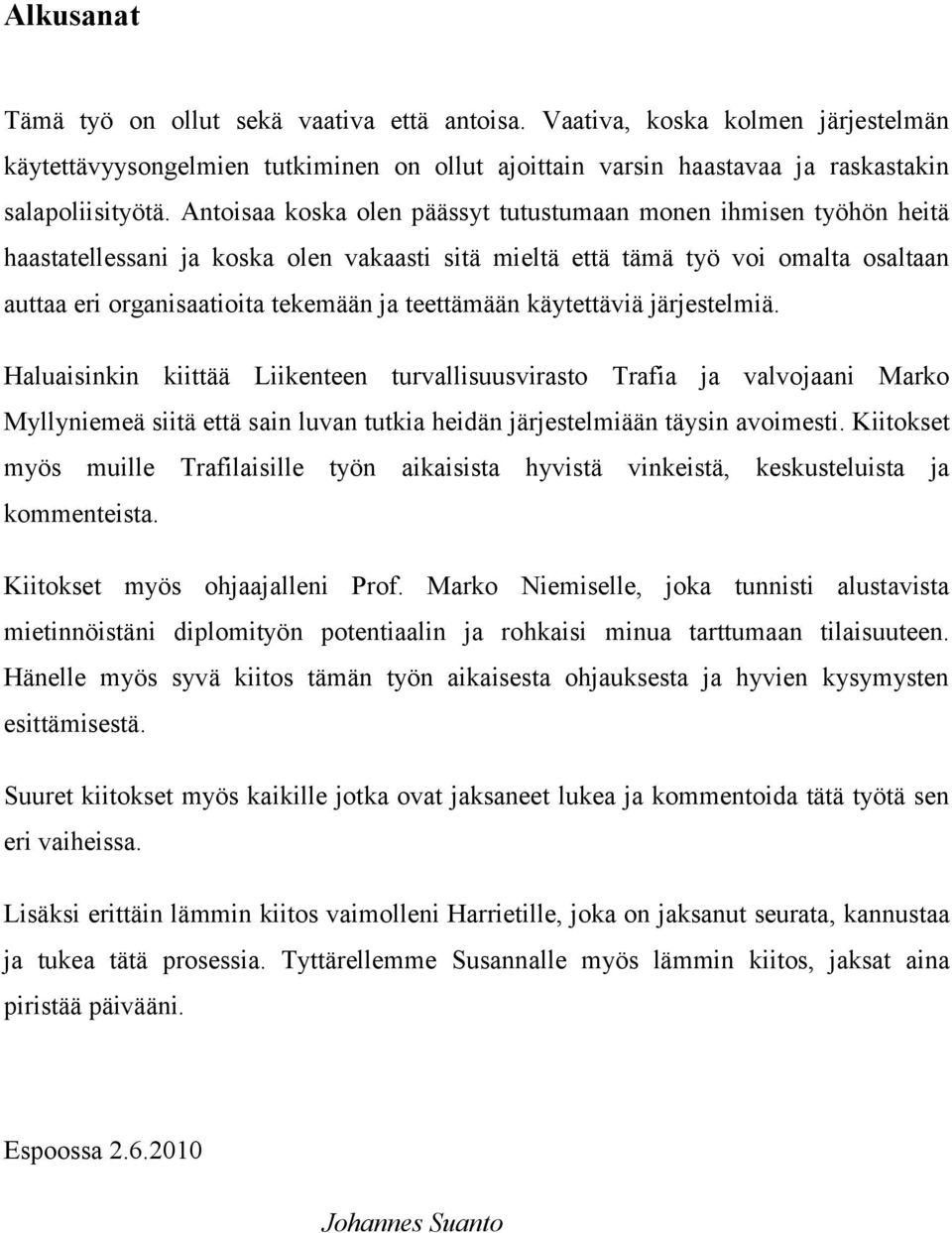 teettämään käytettäviä järjestelmiä. Haluaisinkin kiittää Liikenteen turvallisuusvirasto Trafia ja valvojaani Marko Myllyniemeä siitä että sain luvan tutkia heidän järjestelmiään täysin avoimesti.