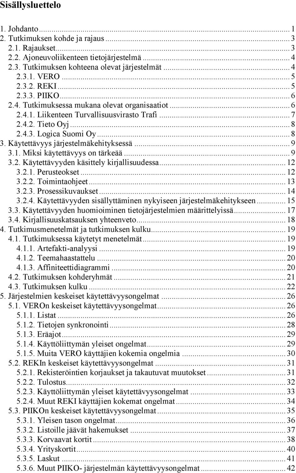 Käytettävyys järjestelmäkehityksessä... 9 3.1. Miksi käytettävyys on tärkeää... 9 3.2. Käytettävyyden käsittely kirjallisuudessa... 12 3.2.1. Perusteokset... 12 3.2.2. Toimintaohjeet... 13 3.2.3. Prosessikuvaukset.