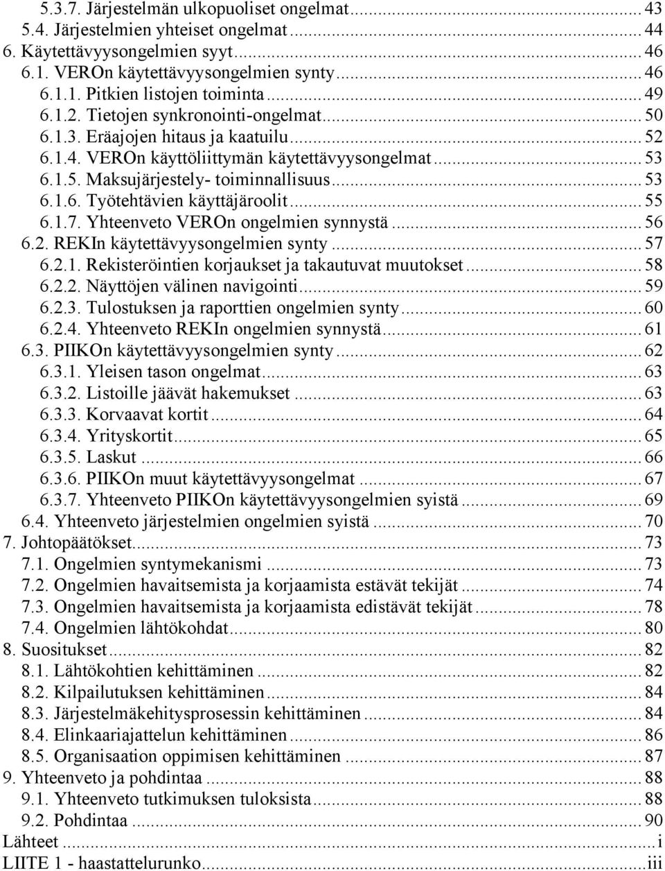 .. 55 6.1.7. Yhteenveto VEROn ongelmien synnystä... 56 6.2. REKIn käytettävyysongelmien synty... 57 6.2.1. Rekisteröintien korjaukset ja takautuvat muutokset... 58 6.2.2. Näyttöjen välinen navigointi.