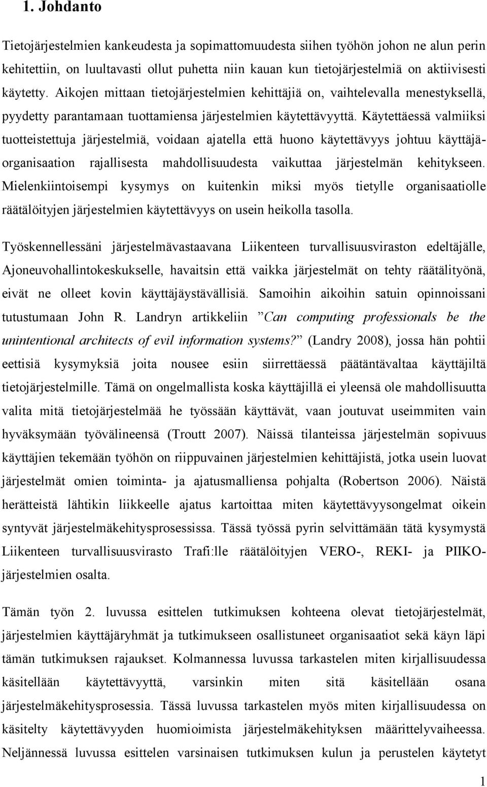 Käytettäessä valmiiksi tuotteistettuja järjestelmiä, voidaan ajatella että huono käytettävyys johtuu käyttäjäorganisaation rajallisesta mahdollisuudesta vaikuttaa järjestelmän kehitykseen.