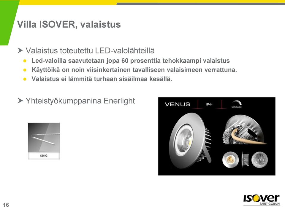 Käyttöikä on noin viisinkertainen tavalliseen valaisimeen verrattuna.