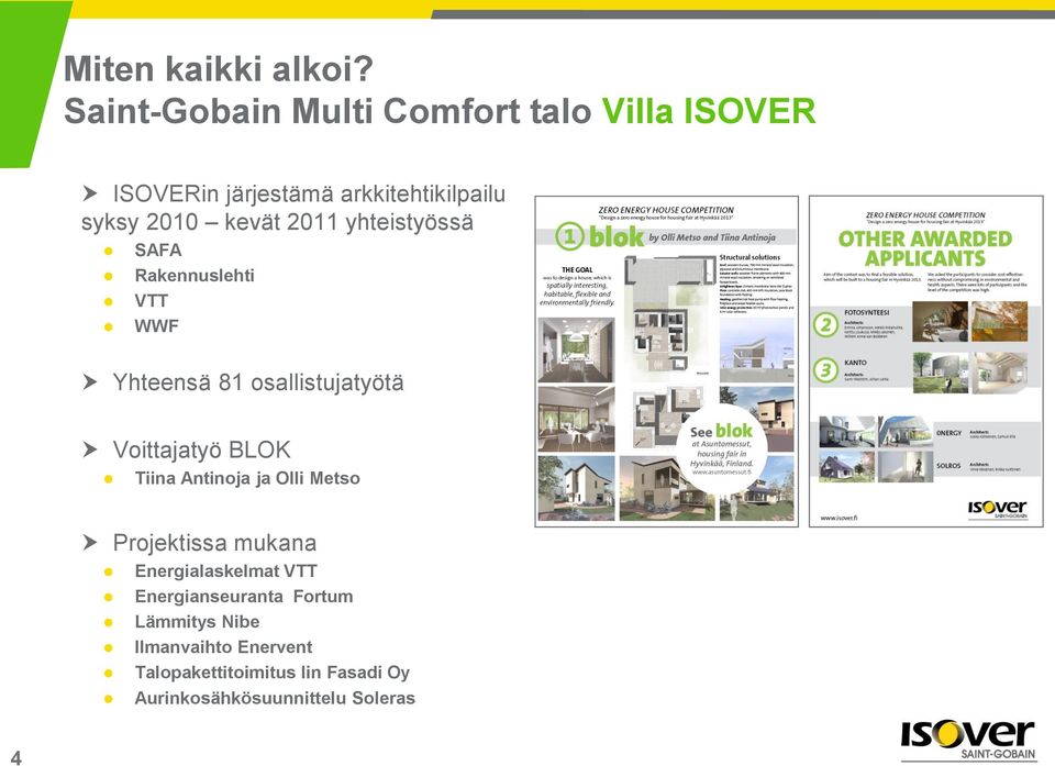 2011 yhteistyössä SAFA Rakennuslehti VTT WWF Yhteensä 81 osallistujatyötä Voittajatyö BLOK Tiina