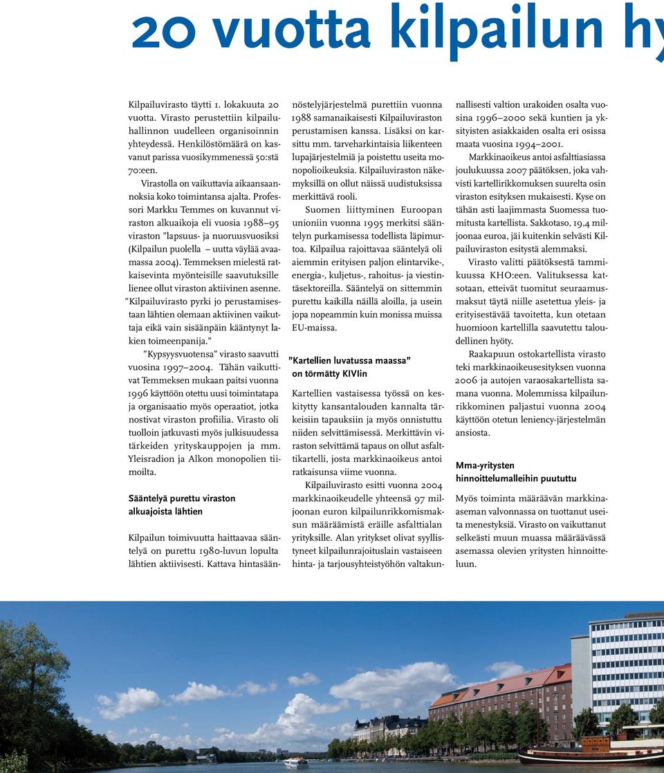 Professori Markku Temmes on kuvannut viraston alkuaikoja eli vuosia 1988 95 viraston lapsuus- ja nuoruusvuosiksi (Kilpailun puolella uutta väylää avaamassa 2004).