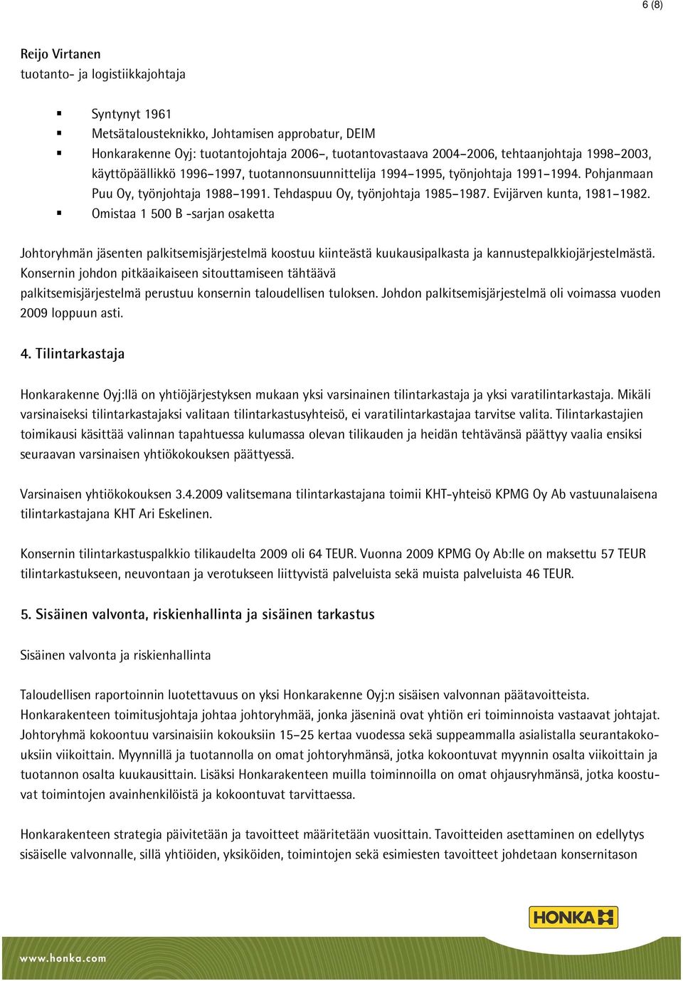 Evijärven kunta, 1981 1982. Omistaa 1 500 B -sarjan osaketta Johtoryhmän jäsenten palkitsemisjärjestelmä koostuu kiinteästä kuukausipalkasta ja kannustepalkkiojärjestelmästä.