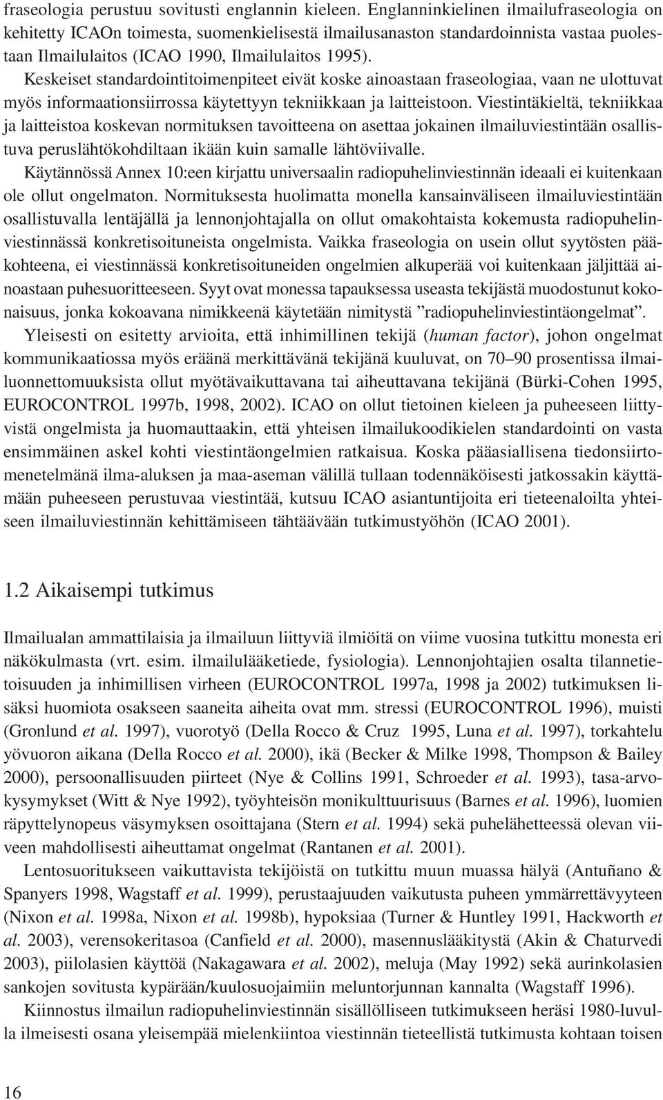 Keskeiset standardointitoimenpiteet eivät koske ainoastaan fraseologiaa, vaan ne ulottuvat myös informaationsiirrossa käytettyyn tekniikkaan ja laitteistoon.