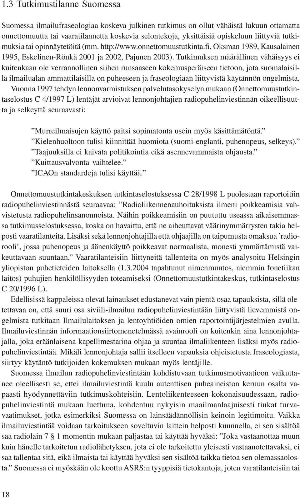 Tutkimuksen määrällinen vähäisyys ei kuitenkaan ole verrannollinen siihen runsaaseen kokemusperäiseen tietoon, jota suomalaisilla ilmailualan ammattilaisilla on puheeseen ja fraseologiaan liittyvistä