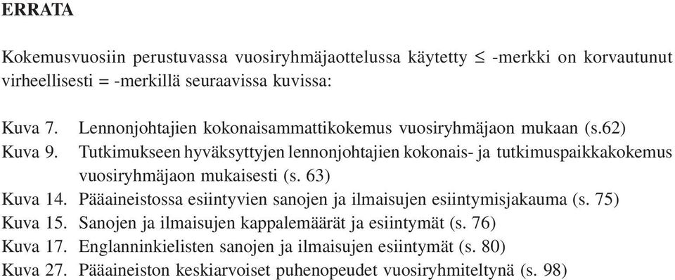 Tutkimukseen hyväksyttyjen lennonjohtajien kokonais- ja tutkimuspaikkakokemus vuosiryhmäjaon mukaisesti (s. 63) Kuva 14.