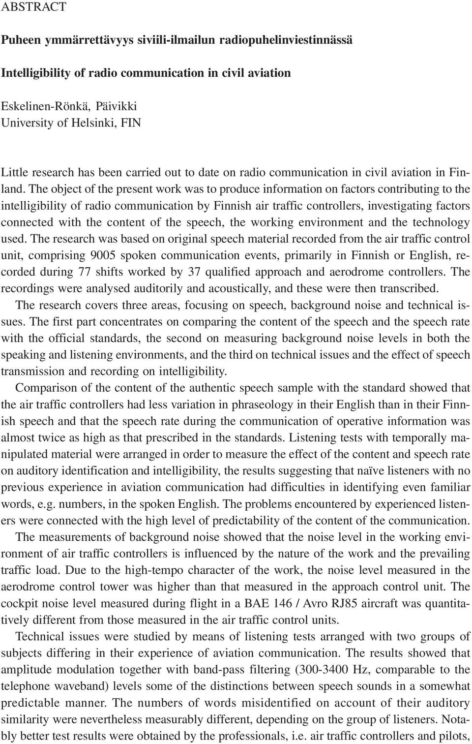 The object of the present work was to produce information on factors contributing to the intelligibility of radio communication by Finnish air traffic controllers, investigating factors connected