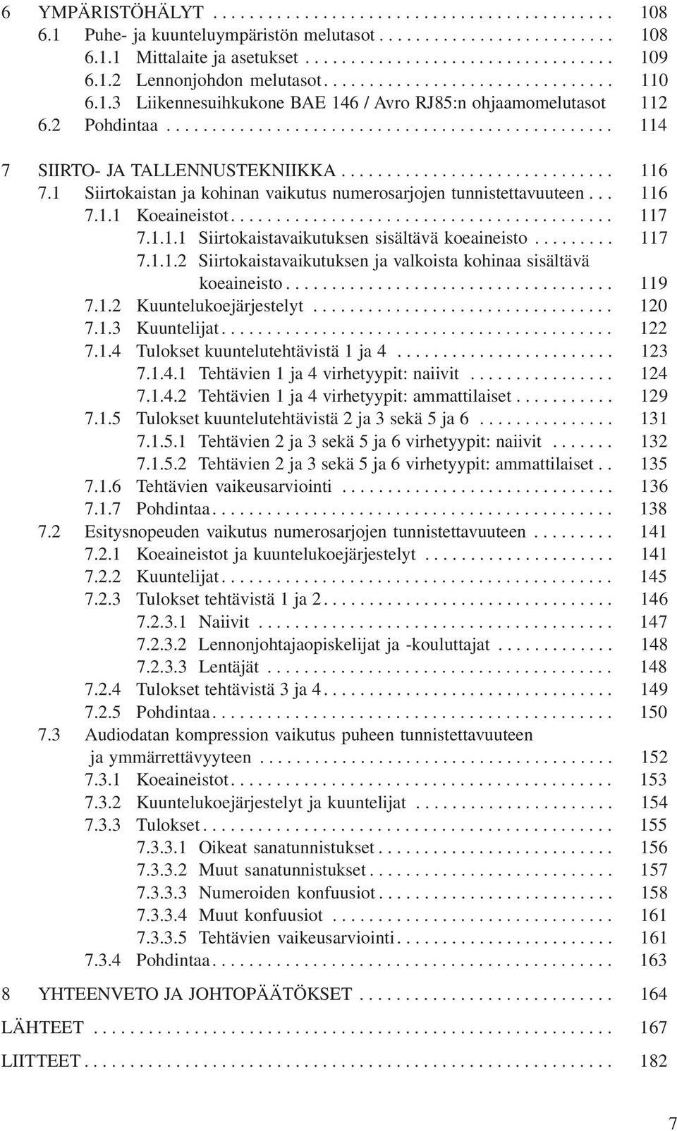 ............................. 116 7.1 Siirtokaistan ja kohinan vaikutus numerosarjojen tunnistettavuuteen... 116 7.1.1 Koeaineistot.......................................... 117 7.1.1.1 Siirtokaistavaikutuksen sisältävä koeaineisto.