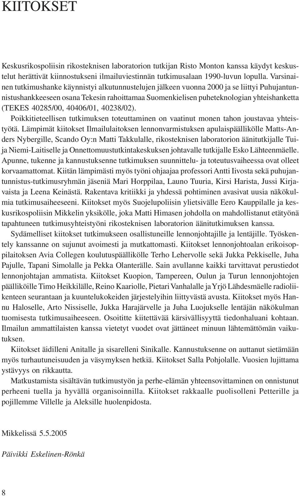 40285/00, 40406/01, 40238/02). Poikkitieteellisen tutkimuksen toteuttaminen on vaatinut monen tahon joustavaa yhteistyötä.