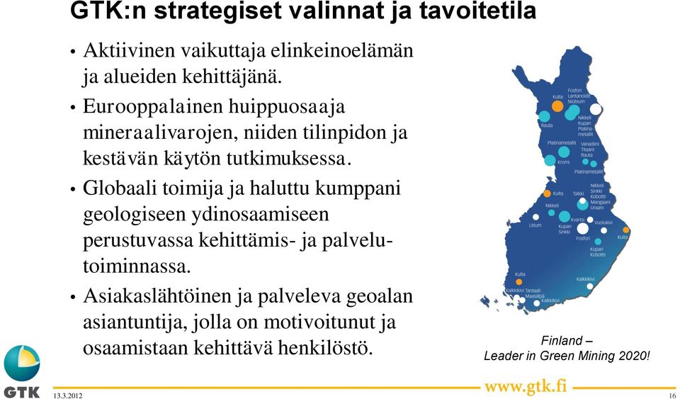 Globaali toimija ja haluttu kumppani geologiseen ydinosaamiseen perustuvassa kehittämis- ja palvelutoiminnassa.