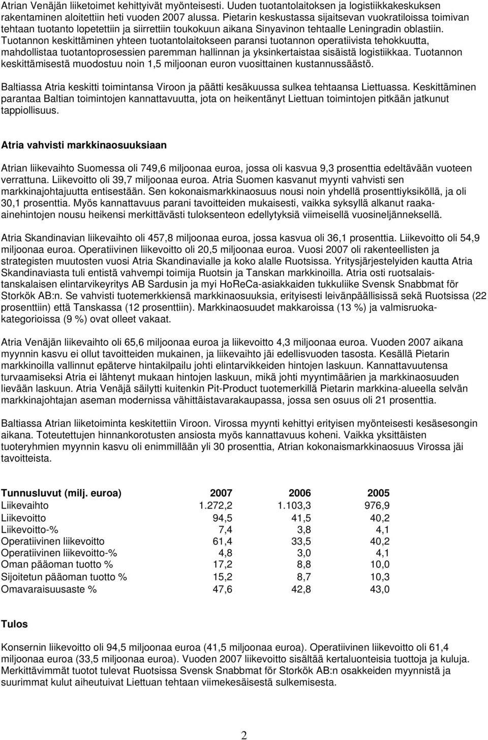 Tuotannon keskittäminen yhteen tuotantolaitokseen paransi tuotannon operatiivista tehokkuutta, mahdollistaa tuotantoprosessien paremman hallinnan ja yksinkertaistaa sisäistä logistiikkaa.