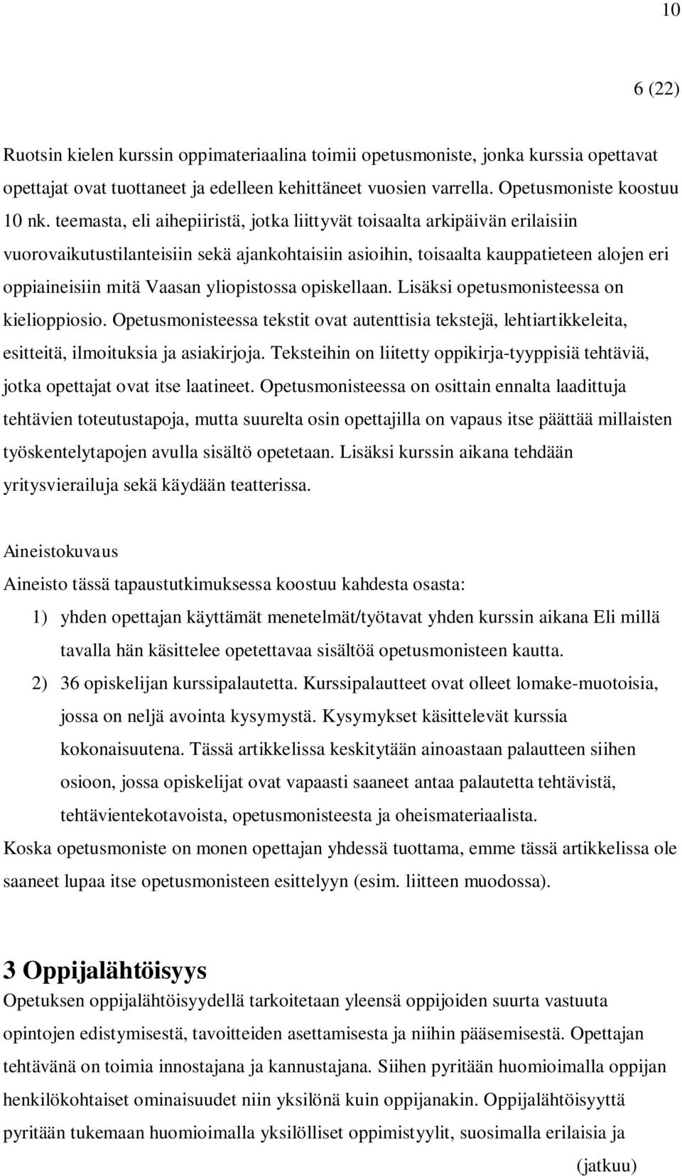 yliopistossa opiskellaan. Lisäksi opetusmonisteessa on kielioppiosio. Opetusmonisteessa tekstit ovat autenttisia tekstejä, lehtiartikkeleita, esitteitä, ilmoituksia ja asiakirjoja.