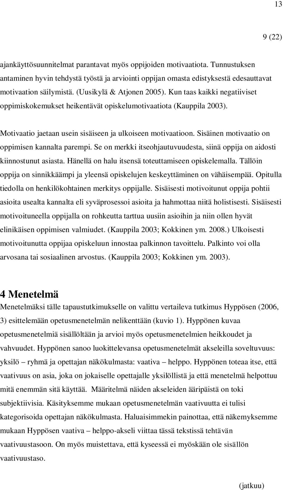 Sisäinen motivaatio on oppimisen kannalta parempi. Se on merkki itseohjautuvuudesta, siinä oppija on aidosti kiinnostunut asiasta. Hänellä on halu itsensä toteuttamiseen opiskelemalla.