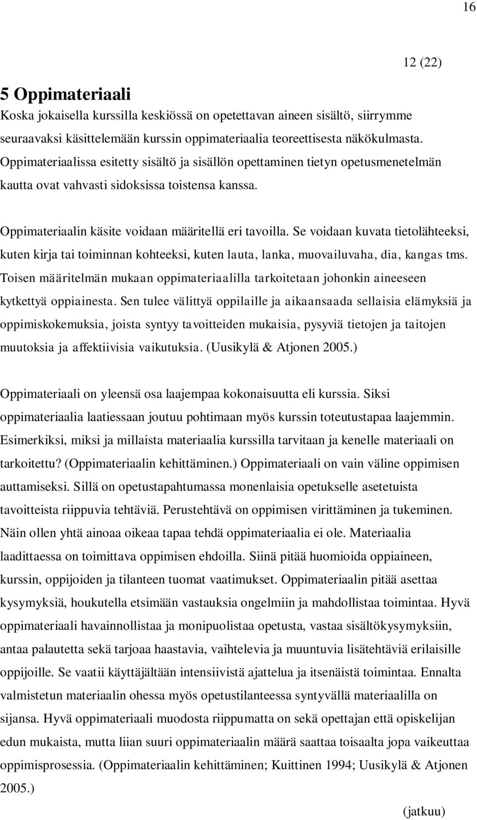 Se voidaan kuvata tietolähteeksi, kuten kirja tai toiminnan kohteeksi, kuten lauta, lanka, muovailuvaha, dia, kangas tms.